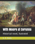 With Moore at Corunna: Historical Novel, Llustrated