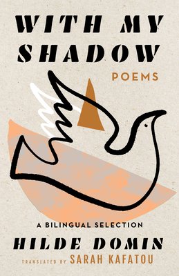 With My Shadow: The Poems of Hilde Domin, a Bilingual Selection - Domin, Hilde, and Kafatou, Sarah (Translated by)