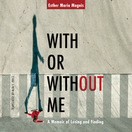 With or Without Me: A Memoir of Losing and Finding