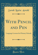 With Pencil and Pen: Language Lessons for Primary Schools (Classic Reprint)