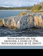 With Rogers on the Frontier; A Story of 1756. with Four Illus. by F.J. Devitt