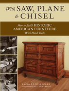 With Saw, Plane and Chisel: Building Historic American Furniture with Hand Tools