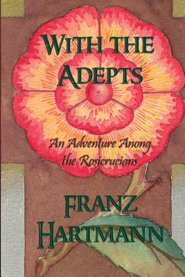 With the Adepts: An Adventure Among the Rosicrucians - Hartmann, Franz