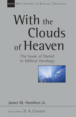 With the Clouds of Heaven: The Book of Daniel in Biblical Theology Volume 32 - Hamilton, James M, and Carson, D A (Editor)