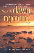 With the Dawn Rejoicing: A Christian Perspective on Pain and Suffering