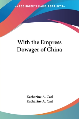 With the Empress Dowager of China - Carl, Katherine a, and Carl, Katharine a