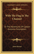 With The Flag In The Channel: Or The Adventures Of Captain Gustavus Conyngham