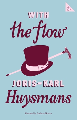 With the Flow - Huysmans, Joris-Karl, and KC, Andrew Brown (Translated by), and Brown, Andrew (Translated by)