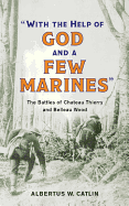 "with the Help of God and a Few Marines": The Battles of Chateau Thierry and Belleau Wood