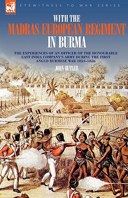 With the Madras European Regiment in Burma - The experiences of an Officer of the Honourable East India Company's Army during the first Anglo-Burmese War 1824 - 1826 - Butler, John, Professor