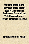 With the Royal Tour, a Narrative of the Recent Tour of the Duke and Duchess of Cornwall and York