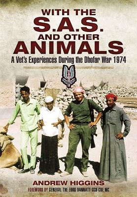 With the SAS and Other Animals: A Vet's Experiences During the Dhofar War 1974 - Higgins, Andrew