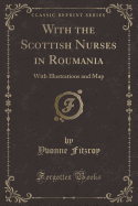 With the Scottish Nurses in Roumania: With Illustrations and Map (Classic Reprint)