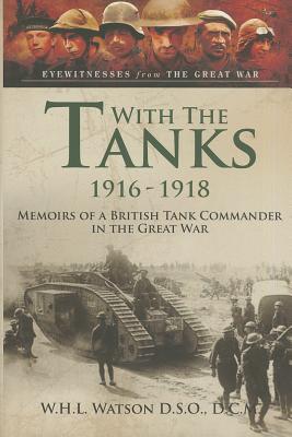 With the Tanks 1916-1918 - Watson, W. H. L.