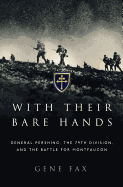 With Their Bare Hands: General Pershing, the 79th Division, and the Battle for Montfaucon