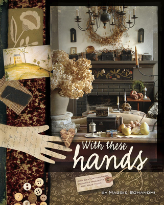 With These Hands: 19th Century Inspired Primitive Projects for Your Home - Bonanomi, Maggie