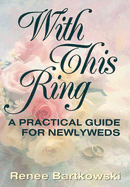 With This Ring: A Practical Guide for Newlyweds - Bartkowski, Renee