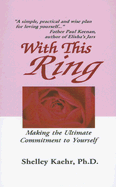 With This Ring: Making the Ultimate Commitment to Yourself - Kaehr, Shelley A