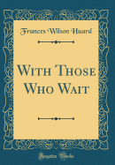 With Those Who Wait (Classic Reprint)