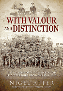 With Valour and Distinction: The Actions of the 2nd Battalion Leicestershire Regiment 1914-1918