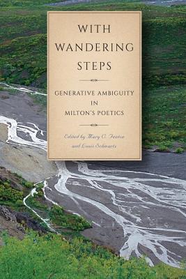 With Wandering Steps: Generative Ambiguity in Milton's Poetics - Fenton, Mary C. (Editor), and Schwartz, Louis (Editor)