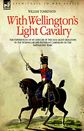 With Wellington's Light Cavalry - The Experiences of an Officer of the 16th Light Dragoons in the Peninsular and Waterloo Campaigns of the Napoleonic Wars