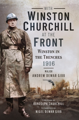 With Winston Churchill at the Front: Winston in the Trenches 1916 - Gibb, Andrew Dewar