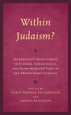 Within Judaism? Interpretive Trajectories in Judaism, Christianity, and Islam from the First to the Twenty-First Century - Zetterholm, Karin Hedner (Contributions by), and Runesson, Anders (Contributions by), and Ahmed, Mohammed Ibraheem...