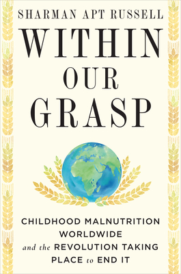 Within Our Grasp: Childhood Malnutrition Worldwide and the Revolution Taking Place to End It - Russell, Sharman Apt