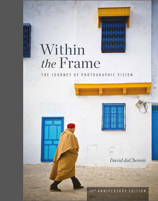 Within the Frame, 10th Anniversary Edition: The Journey of Photographic Vision - Duchemin, David