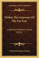 Within The Gateways Of The Far East: A Record Of Recent Travel (1922)