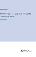 Within the Pale; The True Story of Anti-Semitic Persecution in Russia: in large print