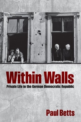 Within Walls: Private Life in the German Democratic Republic - Betts, Paul