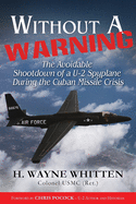 Without A Warning: - The Avoidable Shootdown of a U-2 Spyplane During the Cuban Missile Crisis
