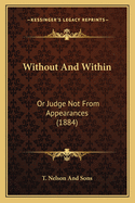 Without And Within: Or Judge Not From Appearances (1884)