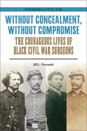 Without Concealment, Without Compromise: The Courageous Lives of Black Civil War Surgeons