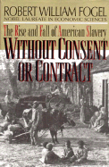 Without Consent or Contract: The Rise and Fall of American Slavery (Revised)