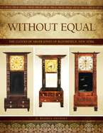 Without Equal: The Clocks of Abner Jones of Bloomfield, New York