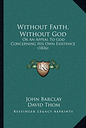 Without Faith, Without God: Or An Appeal To God Concerning His Own Existence (1836)