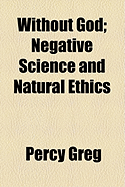 Without God: Negative Science and Natural Ethics