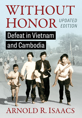 Without Honor: Defeat in Vietnam and Cambodia, Updated Edition - Isaacs, Arnold R