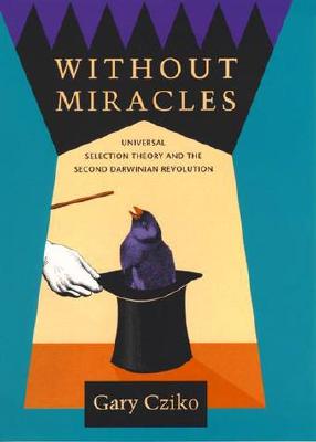 Without Miracles: Universal Selection Theory and the Second Darwinian Revolution - Cziko, Gary a