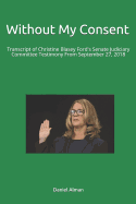 Without My Consent: Transcript of Christine Blasey Ford's Senate Judiciary Committee Testimony from September 27, 2018