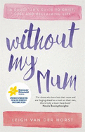 Without My Mum: A Daughter's Guide to Grief, Loss and Reclaiming Life