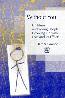 Without You - Children and Young People Growing Up with Loss and Its Effects - Granot, Tamar