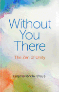 Without You There: The Zen of Unity