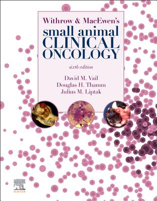 Withrow and MacEwen's Small Animal Clinical Oncology - Vail, David M. (Editor), and Thamm, Douglas H. (Editor), and Liptak, Julius M. (Editor)