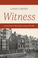 Witness: An Oral History of Black Politics in Boston 1920-1960