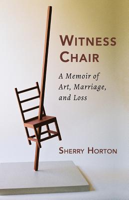 Witness Chair: A Memoir of Art, Marriage, and Loss - Horton, Sherry, and Horton, Christopher, and McLean, Peter, Dr.