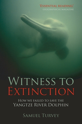 Witness to Extinction: How We Failed to Save the Yangtze River Dolphin - Turvey, Samuel